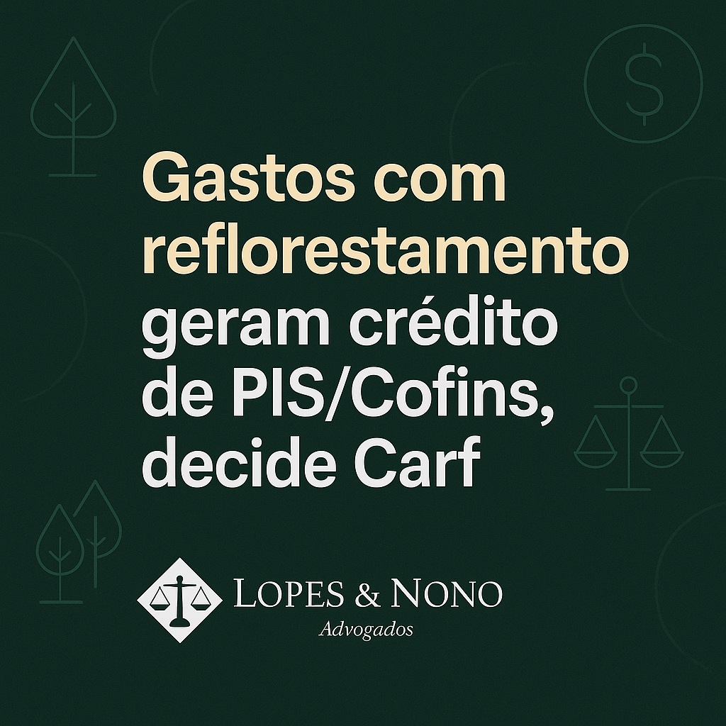 Gastos com reflorestamento geram crédito de PIS/Cofins, decide Carf
