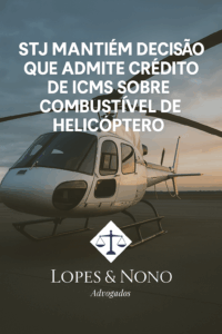 STJ mantém decisão que admite crédito de ICMS sobre combustível de helicóptero