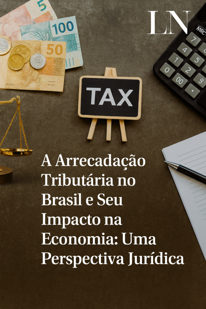 A Arrecadação Tributária no Brasil e Seu Impacto na Economia: Uma Perspectiva Jurídica