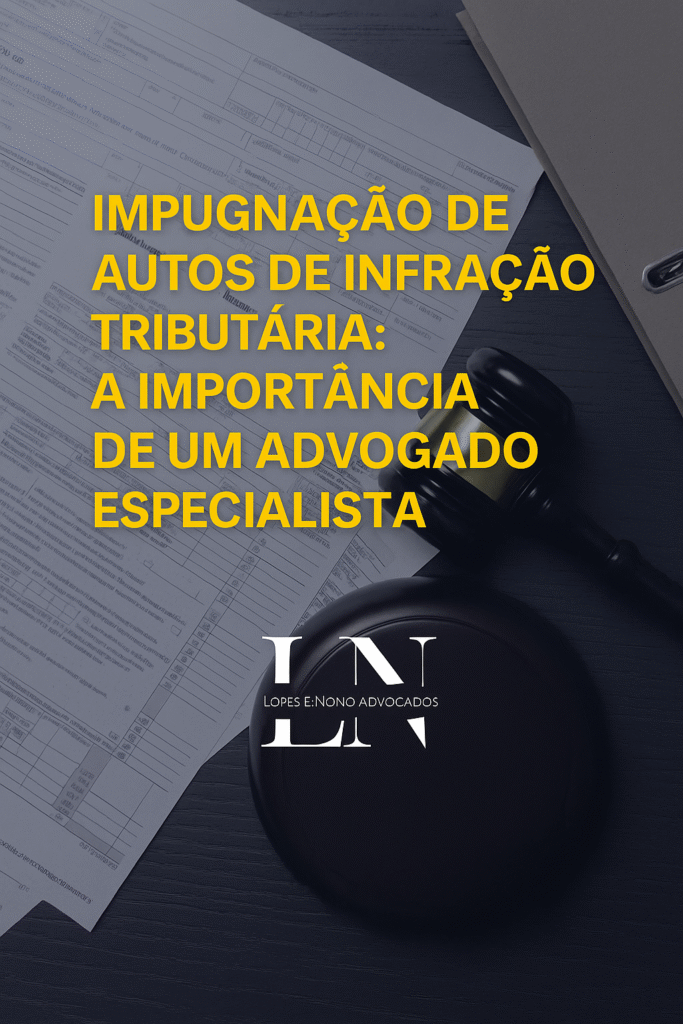Impugnação de Autos de Infração Tributária: A Importância de um Advogado Especialista